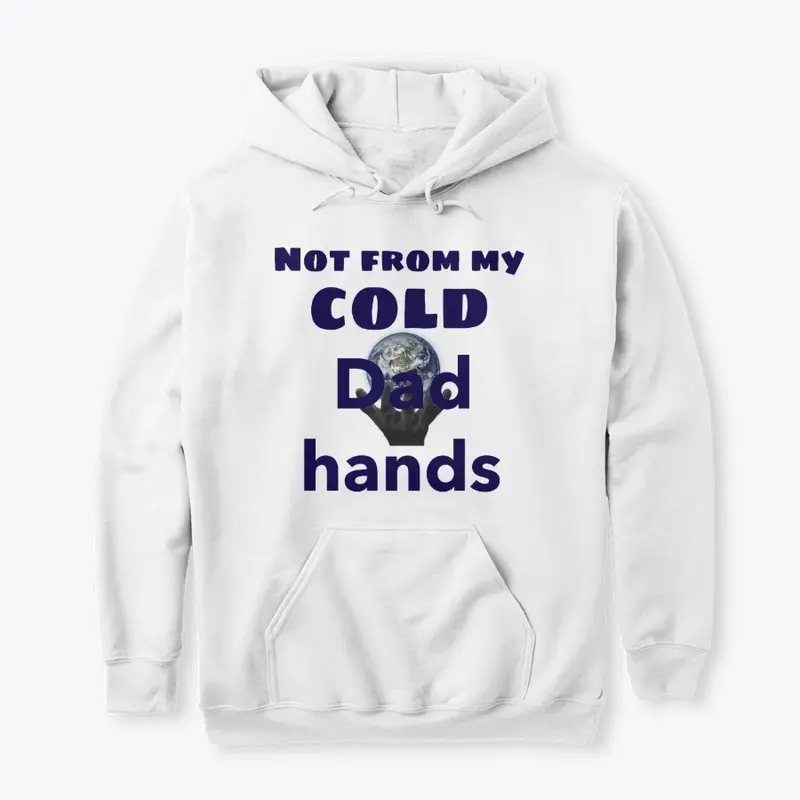 Not from my Cold Dad Hands